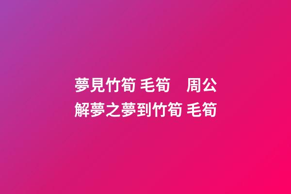 夢見竹筍 毛筍　周公解夢之夢到竹筍 毛筍